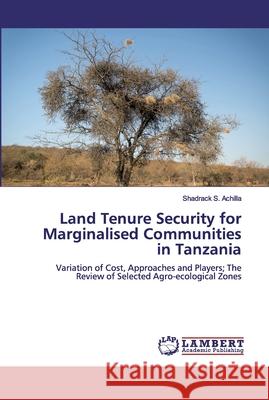 Land Tenure Security for Marginalised Communities in Tanzania S. Achilla, Shadrack 9786139978298 LAP Lambert Academic Publishing