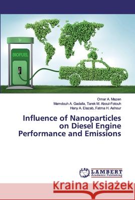 Influence of Nanoparticles on Diesel Engine Performance and Emissions Mazen, Omar A.; Tarek M. Aboul-Fotouh, Mamdouh A. Gadalla,; Fatma H. Ashour, Hany A. Elazab, 9786139978434 LAP Lambert Academic Publishing