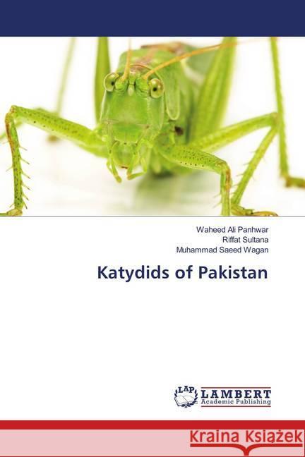 Katydids of Pakistan Panhwar, Waheed Ali; Sultana, Riffat; Wagan, Muhammad Saeed 9786139979387