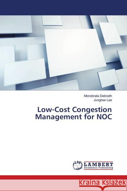 Low-Cost Congestion Management for NOC Debnath, Monobrata; Lee, Junghee 9786139979660 LAP Lambert Academic Publishing