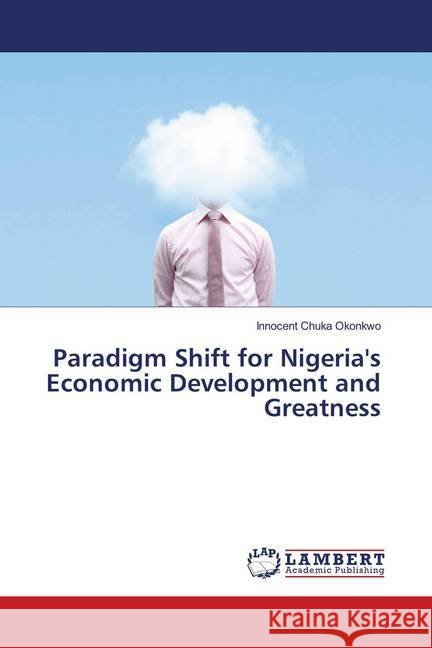 Paradigm Shift for Nigeria's Economic Development and Greatness Okonkwo, Innocent Chuka 9786139980079 LAP Lambert Academic Publishing