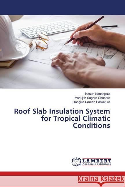 Roof Slab Insulation System for Tropical Climatic Conditions Nandapala, Kasun; Chandra, Madujith Sagara; Halwatura, Rangika Umesh 9786139980253