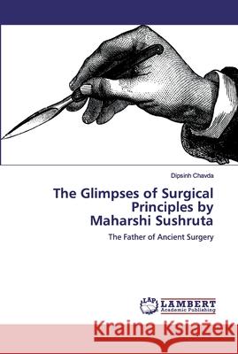 The Glimpses of Surgical Principles by Maharshi Sushruta Chavda, Dipsinh 9786139980604