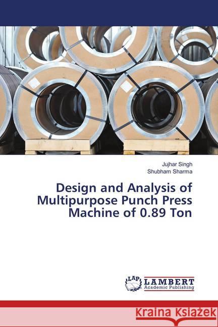 Design and Analysis of Multipurpose Punch Press Machine of 0.89 Ton Singh, Jujhar; Sharma, Shubham 9786139980697