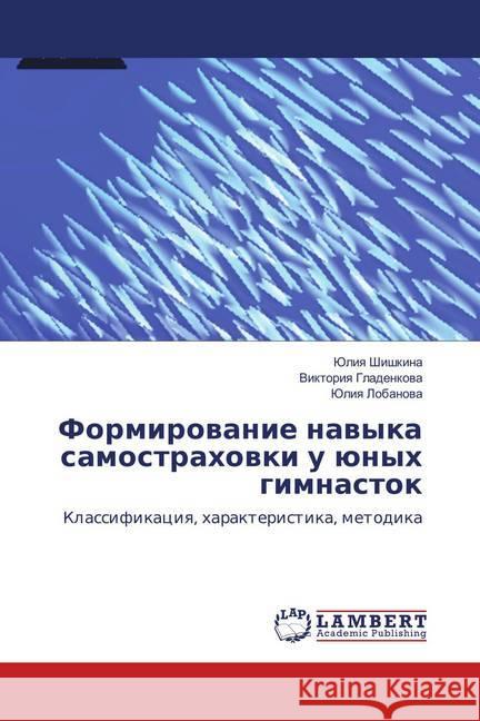 Formirovanie navyka samostrahovki u junyh gimnastok : Klassifikaciya, harakteristika, metodika Shishkina, Juliya; Gladenkova, Viktoriya; Lobanova, Juliya 9786139980833