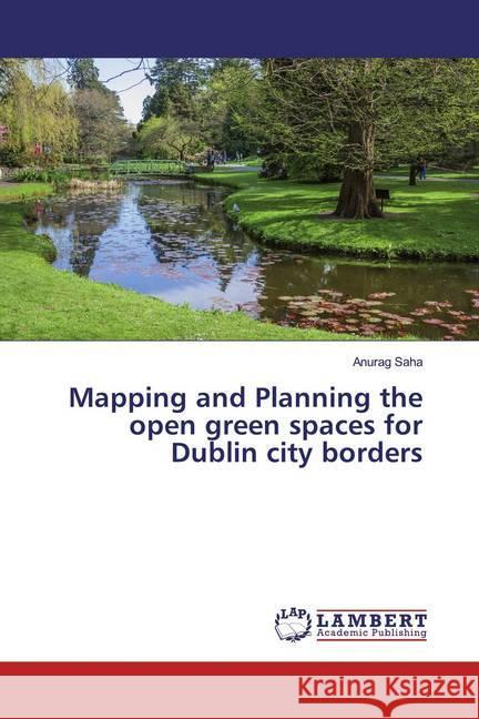 Mapping and Planning the open green spaces for Dublin city borders Saha, Anurag 9786139981076 LAP Lambert Academic Publishing