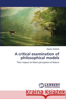 A critical examination of philosophical models Abdullah, Alqalawi 9786139981212 LAP Lambert Academic Publishing