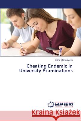 Cheating Endemic in University Examinations Starovoytova, Diana 9786139981298 LAP Lambert Academic Publishing