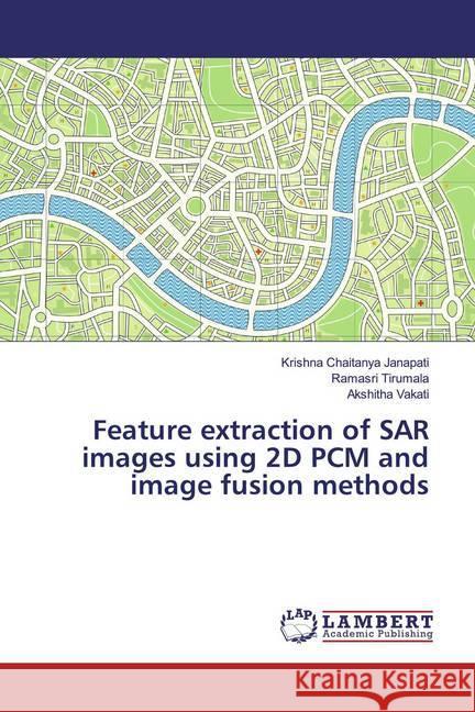 Feature extraction of SAR images using 2D PCM and image fusion methods Janapati, Krishna Chaitanya; Tirumala, Ramasri; Vakati, Akshitha 9786139981366