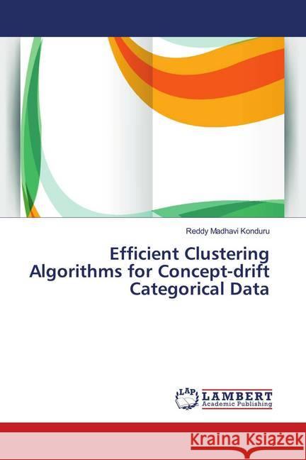 Efficient Clustering Algorithms for Concept-drift Categorical Data Konduru, Reddy Madhavi 9786139981519