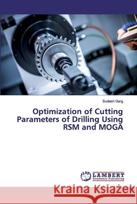 Optimization of Cutting Parameters of Drilling Using RSM and MOGA Garg, Sudesh 9786139981564