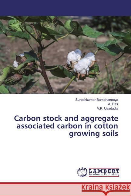 Carbon stock and aggregate associated carbon in cotton growing soils Bambhaneeya, Sureshkumar; Das, A.; Usadadia, V.P. 9786139981595 LAP Lambert Academic Publishing