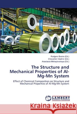 The Structure and Mechanical Properties of Al-Mg-Mn System Bosire, Rodgers 9786139981663