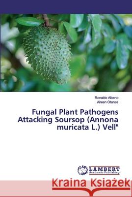 Fungal Plant Pathogens Attacking Soursop (Annona muricata L.) Vell Ronaldo Alberto, Aireen Otanes 9786139981762 LAP Lambert Academic Publishing