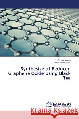 Synthesize of Reduced Graphene Oxide Using Black Tea Moosa, Ahmed; Noori Jaafar, Jaafar 9786139981915 LAP Lambert Academic Publishing