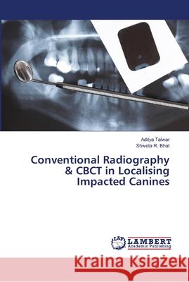 Conventional Radiography & CBCT in Localising Impacted Canines Talwar, Aditya; Bhat, Shweta R. 9786139981991 LAP Lambert Academic Publishing
