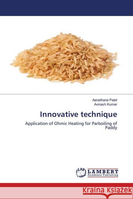 Innovative technique : Application of Ohmic Heating for Parboiling of Paddy Patel, Aaradhana; Kumar, Avinash 9786139982455 LAP Lambert Academic Publishing