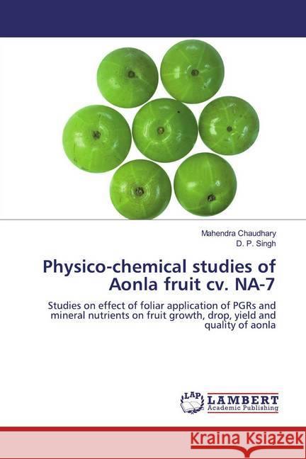 Physico-chemical studies of Aonla fruit cv. NA-7 : Studies on effect of foliar application of PGRs and mineral nutrients on fruit growth, drop, yield and quality of aonla Chaudhary, Mahendra; Singh, D. P. 9786139982653 LAP Lambert Academic Publishing