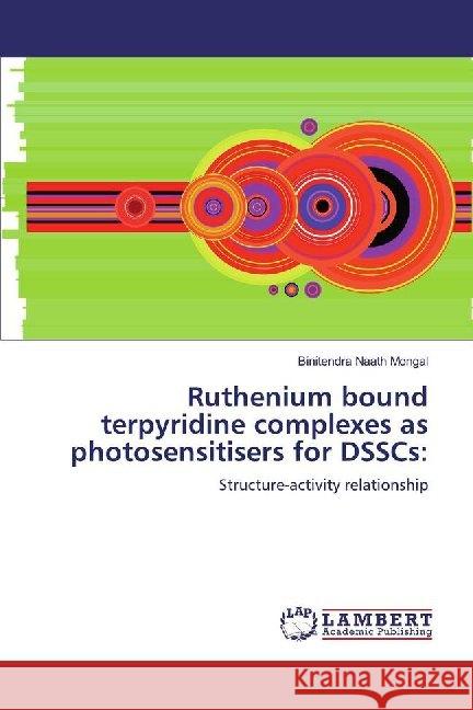 Ruthenium bound terpyridine complexes as photosensitisers for DSSCs: : Structure-activity relationship Mongal, Binitendra Naath 9786139983001