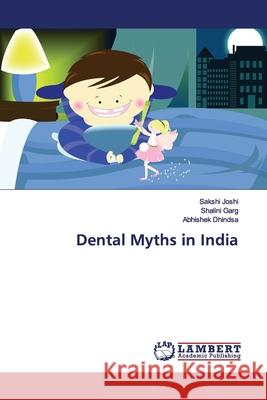 Dental Myths in India Joshi, Sakshi; Garg, Shalini; Dhindsa, Abhishek 9786139983421