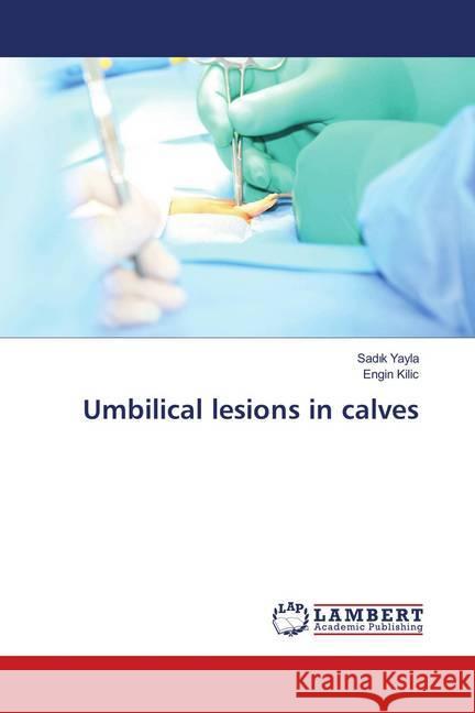 Umbilical lesions in calves Yayla, Sadik; Kilic, Engin 9786139983834 LAP Lambert Academic Publishing