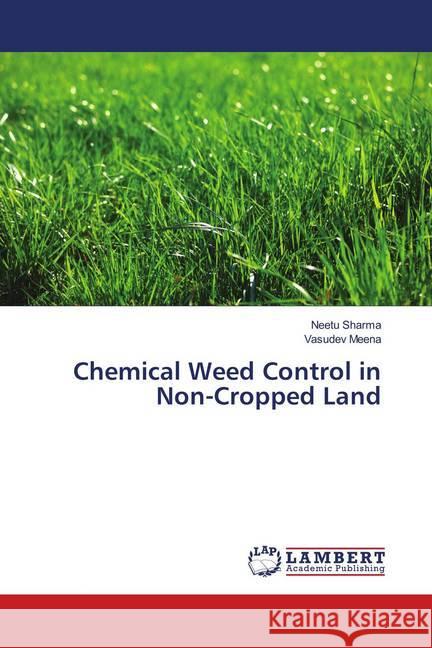 Chemical Weed Control in Non-Cropped Land Sharma, Neetu; Meena, Vasudev 9786139984077 LAP Lambert Academic Publishing