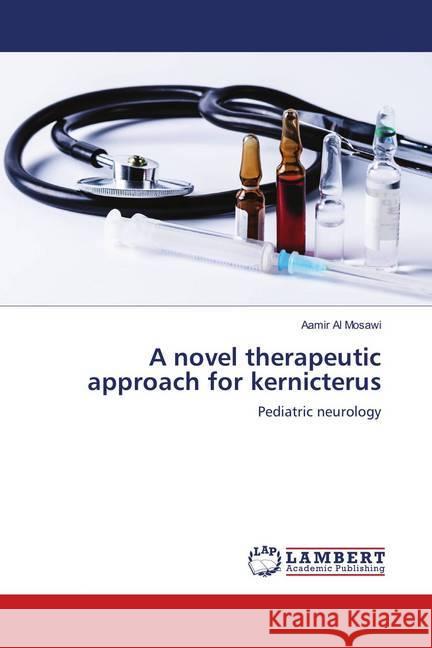 A novel therapeutic approach for kernicterus : Pediatric neurology Al Mosawi, Aamir 9786139984251 LAP Lambert Academic Publishing