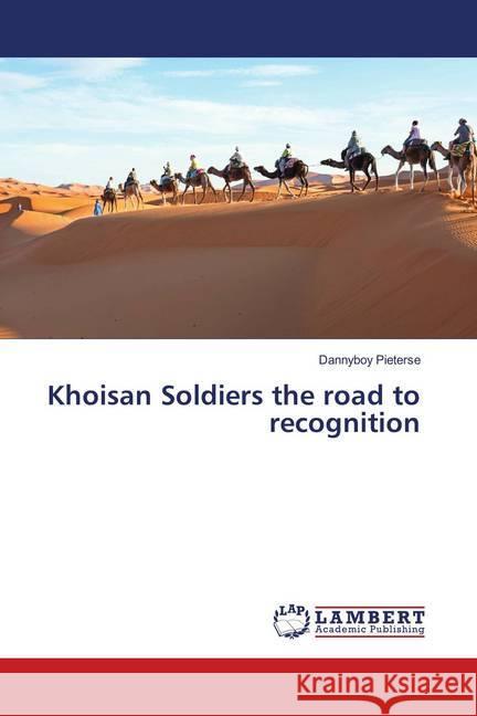 Khoisan Soldiers the road to recognition Pieterse, Dannyboy 9786139984367