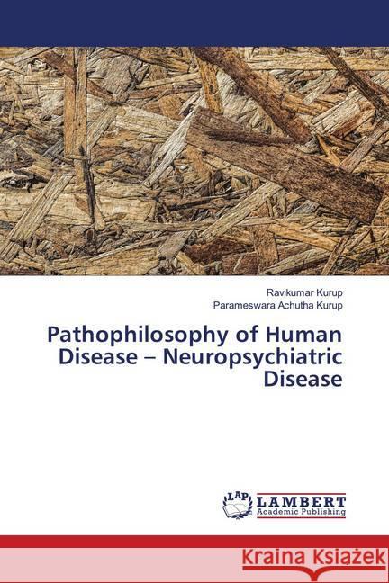 Pathophilosophy of Human Disease - Neuropsychiatric Disease Kurup, Ravikumar; Achutha Kurup, Parameswara 9786139984527 LAP Lambert Academic Publishing