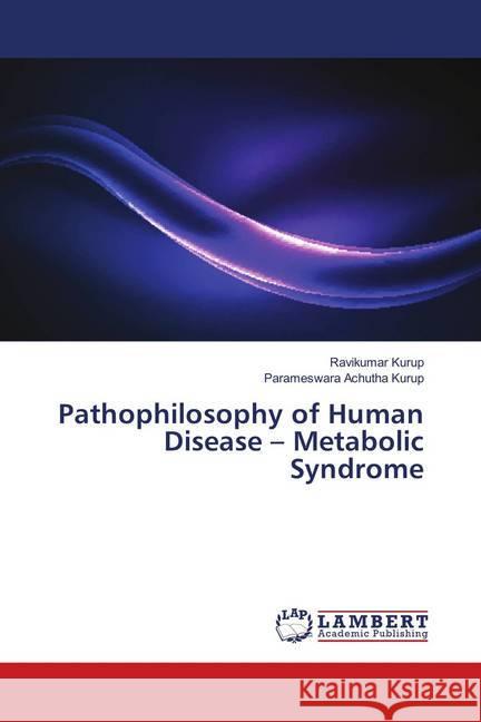 Pathophilosophy of Human Disease - Metabolic Syndrome Kurup, Ravikumar; Achutha Kurup, Parameswara 9786139984541 LAP Lambert Academic Publishing