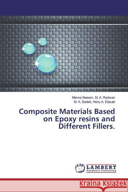 Composite Materials Based on Epoxy resins and Different Fillers. M. A. Radwan, Marwa Naeem,; Hany A. Elazab, M. A. Sadek, 9786139984626