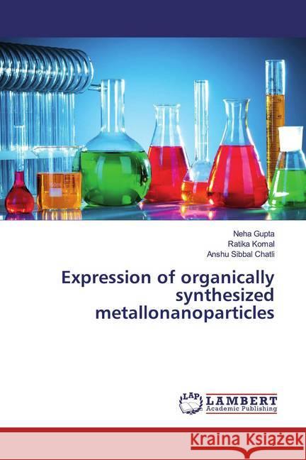 Expression of organically synthesized metallonanoparticles Gupta, Neha; Komal, Ratika; Chatli, Anshu Sibbal 9786139984978 LAP Lambert Academic Publishing