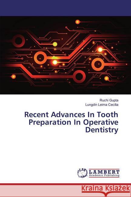 Recent Advances In Tooth Preparation In Operative Dentistry Gupta, Ruchi; Cecilia, Lungdin Leima 9786139985746 LAP Lambert Academic Publishing