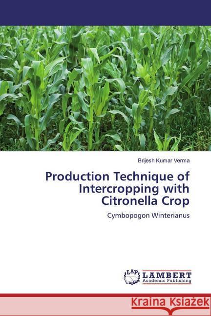 Production Technique of Intercropping with Citronella Crop : Cymbopogon Winterianus Verma, Brijesh Kumar 9786139985982