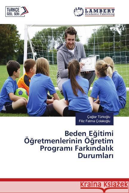 Beden Egitimi Ögretmenlerinin Ögretim Programi Farkindalik Durumlari Türkoglu, Çaglar; Çolakoglu, Filiz Fatma 9786139986217