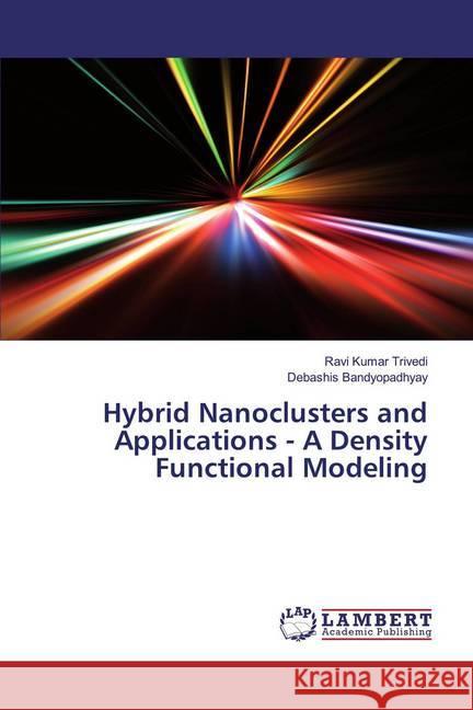 Hybrid Nanoclusters and Applications - A Density Functional Modeling Trivedi, Ravi Kumar; Bandyopadhyay, Debashis 9786139986743