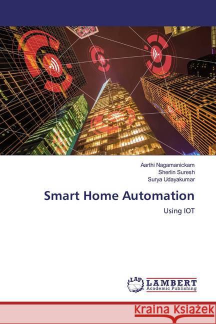 Smart Home Automation : Using IOT Nagamanickam, Aarthi; Suresh, Sherlin; Udayakumar, Surya 9786139986989