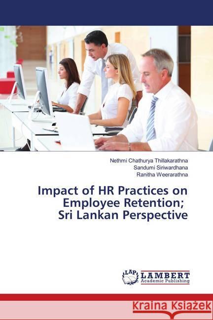 Impact of HR Practices on Employee Retention; Sri Lankan Perspective Thillakarathna, Nethmi Chathurya; Siriwardhana, Sandumi; Weerarathna, Ranitha 9786139987627