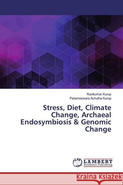 Stress, Diet, Climate Change, Archaeal Endosymbiosis & Genomic Change Kurup, Ravikumar; Achutha Kurup, Parameswara 9786139987634 LAP Lambert Academic Publishing