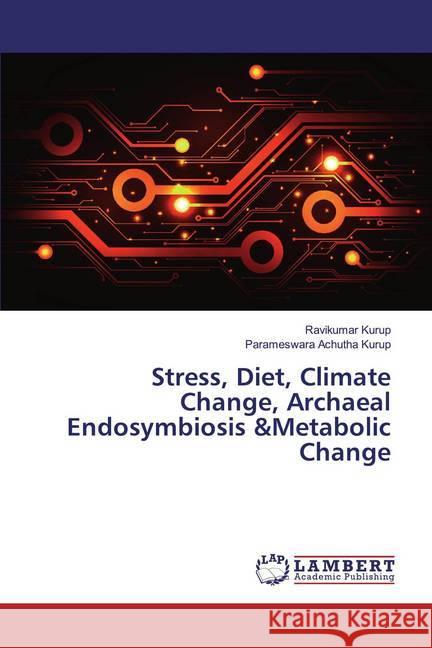 Stress, Diet, Climate Change, Archaeal Endosymbiosis &Metabolic Change Kurup, Ravikumar; Achutha Kurup, Parameswara 9786139987641 LAP Lambert Academic Publishing