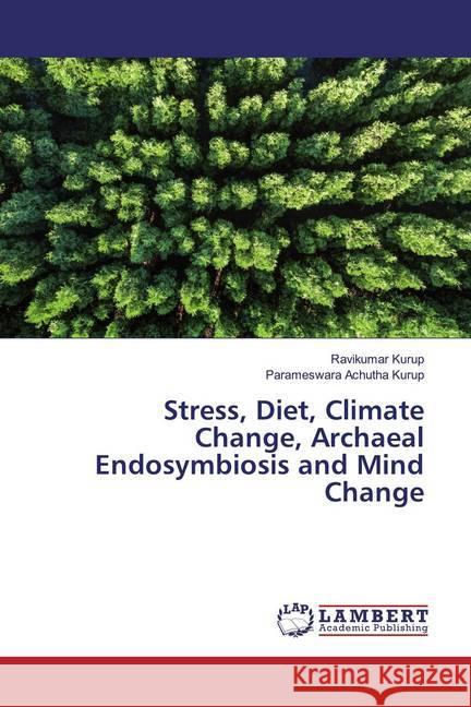 Stress, Diet, Climate Change, Archaeal Endosymbiosis and Mind Change Kurup, Ravikumar; Achutha Kurup, Parameswara 9786139987771 LAP Lambert Academic Publishing