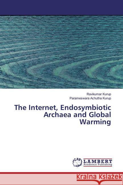 The Internet, Endosymbiotic Archaea and Global Warming Kurup, Ravikumar; Achutha Kurup, Parameswara 9786139987818 LAP Lambert Academic Publishing