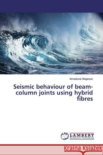 Seismic behaviour of beam-column joints using hybrid fibres Alagesan, Annadurai 9786139987825