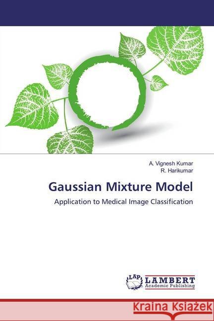 Gaussian Mixture Model : Application to Medical Image Classification Kumar, A. Vignesh; Harikumar, R. 9786139987955