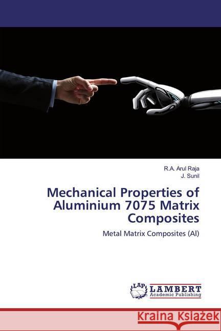 Mechanical Properties of Aluminium 7075 Matrix Composites : Metal Matrix Composites (Al) Arul Raja, R.A.; Sunil, J. 9786139988198 LAP Lambert Academic Publishing