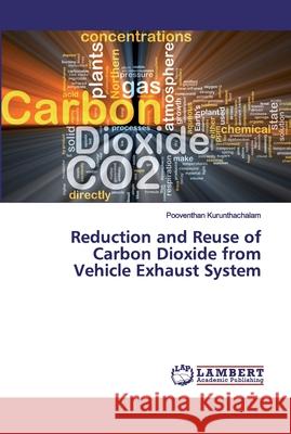 Reduction and Reuse of Carbon Dioxide from Vehicle Exhaust System Kurunthachalam, Pooventhan 9786139988310 LAP Lambert Academic Publishing