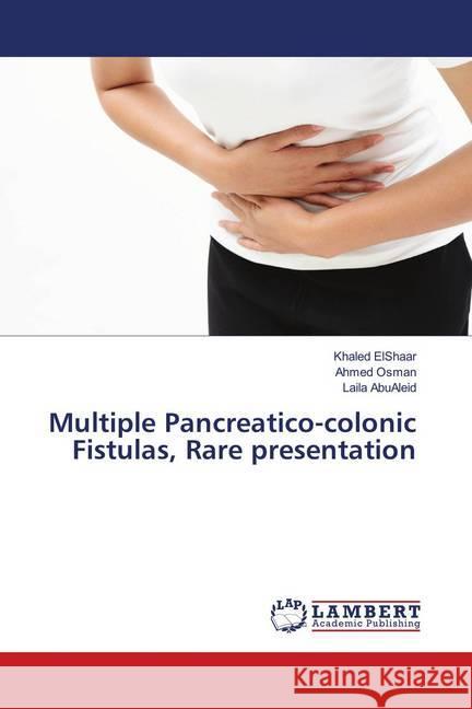 Multiple Pancreatico-colonic Fistulas, Rare presentation ElShaar, Khaled; Osman, Ahmed; AbuAleid, Laila 9786139989041