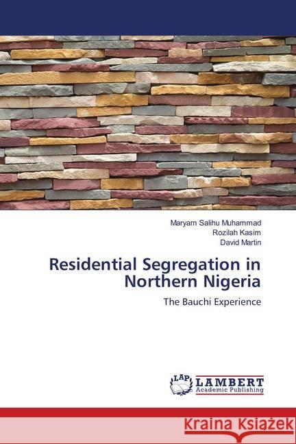 Residential Segregation in Northern Nigeria : The Bauchi Experience Salihu Muhammad, Maryam; Kasim, Rozilah; Martin, David 9786139989812 LAP Lambert Academic Publishing