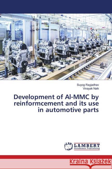 Development of Al-MMC by reinformcement and its use in automotive parts Rayjadhav, Suyog; Naik, Vinayak 9786139990030 LAP Lambert Academic Publishing