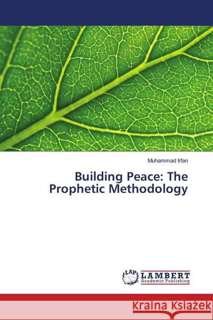 Building Peace: The Prophetic Methodology Irfan, Muhammad 9786139990627